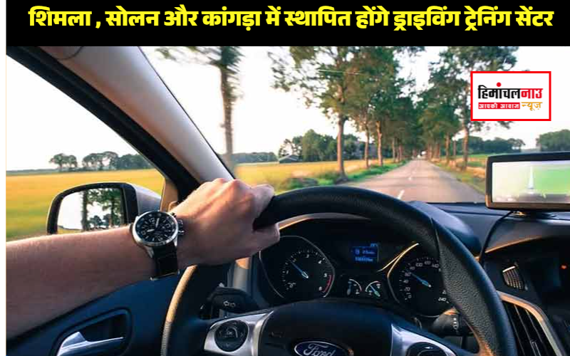 Driving Training Centers / शिमला, सोलन और कांगड़ा में स्थापित होंगे ड्राइविंग ट्रेनिंग सेंटर