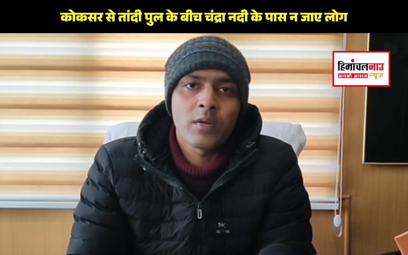 लाहौल स्पीति / कोकसर से तांदी पुल के बीच चंद्रा नदी के पास न जाए लोग, एसपी लाहौल स्पीति के निर्देश