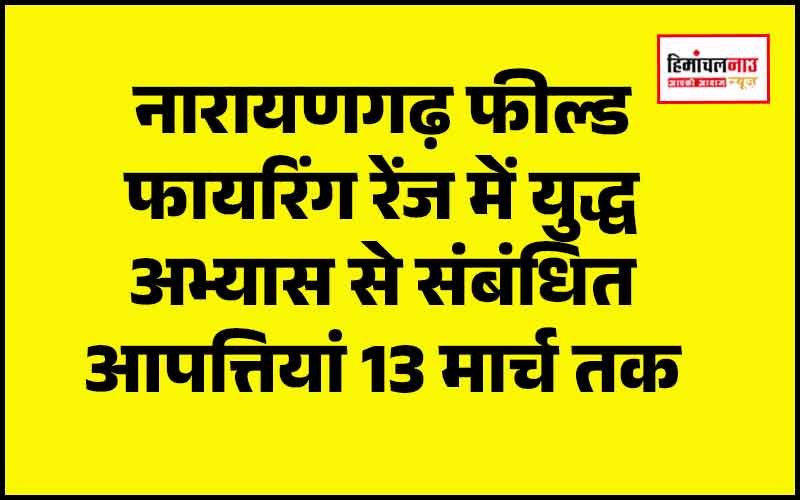 नारायणगढ़ फील्ड फायरिंग रेंज में युद्ध अभ्यास से संबंधित आपत्तियां 13 मार्च तक दर्ज करें