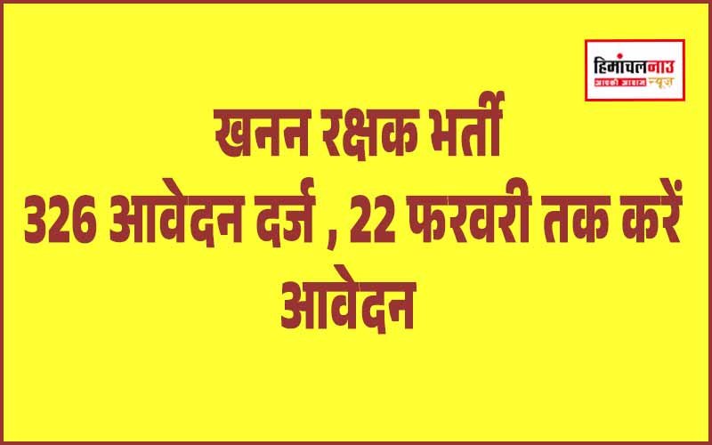 जिला सिरमौर में खनन रक्षक पद के लिए अब तक 326 आवेदन प्राप्त , 22 फरवरी अंतिम तिथि