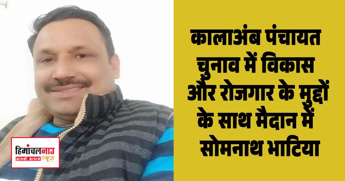 Election / कालाअंब पंचायत चुनाव में विकास और नशा मुक्त पंचायत के विजन पर मैदान में सोमनाथ भाटिया